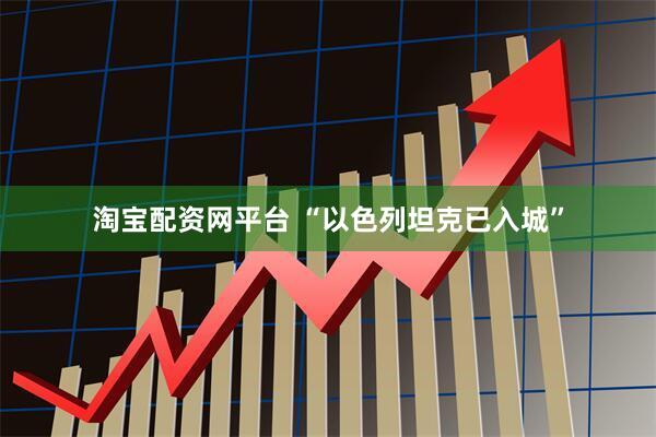 淘宝配资网平台 “以色列坦克已入城”