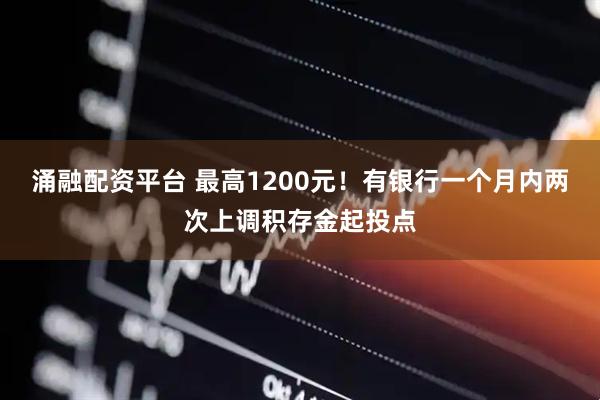 涌融配资平台 最高1200元！有银行一个月内两次上调积存金起投点