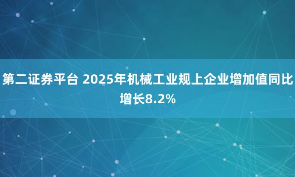 第二证券平台 2025年机械工业规上企业增加值同比增长8.2%