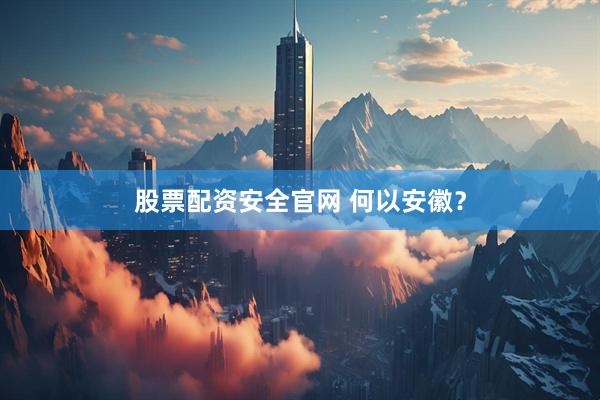 股票配资安全官网 何以安徽？